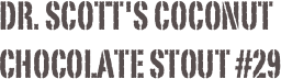 Dr. Scott's Coconut 
Chocolate Stout #29